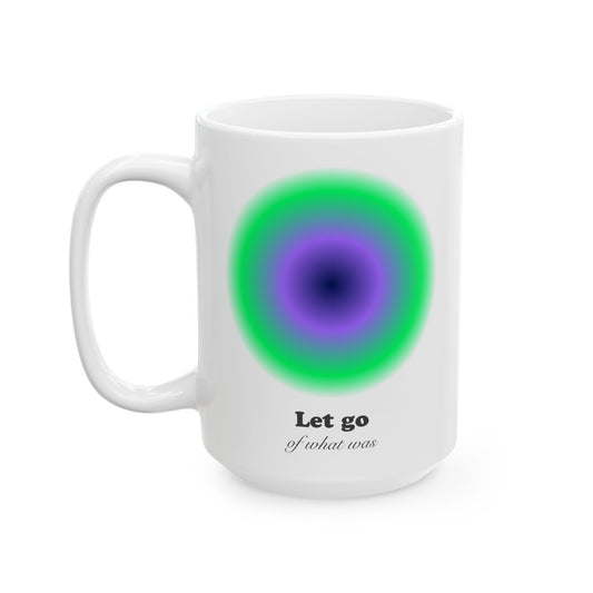 'Let go of what was' Ceramic Mug